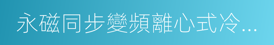 永磁同步變頻離心式冷水機組的同義詞