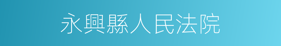 永興縣人民法院的同義詞