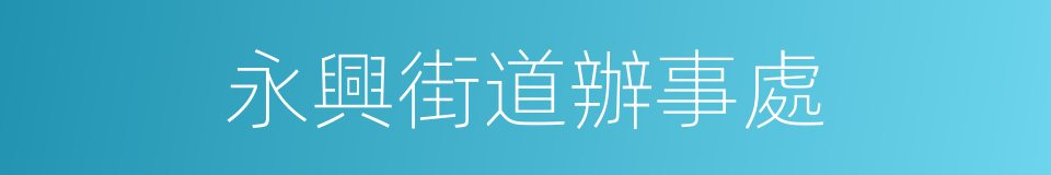 永興街道辦事處的同義詞