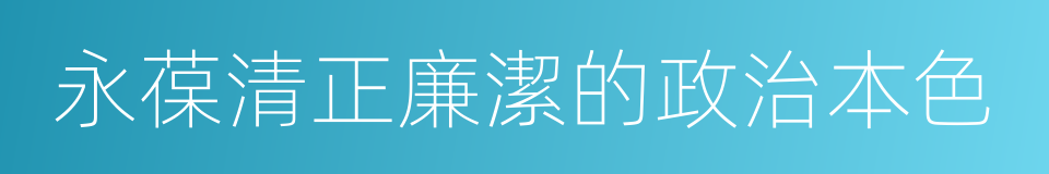 永葆清正廉潔的政治本色的同義詞