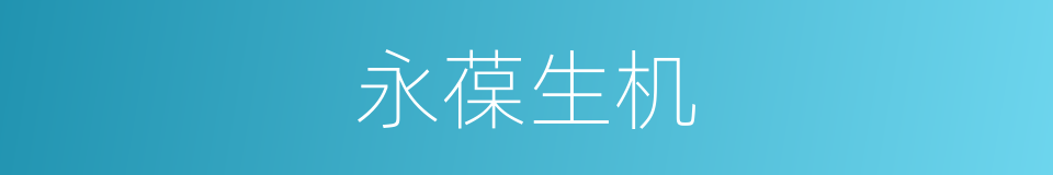 永葆生机的意思
