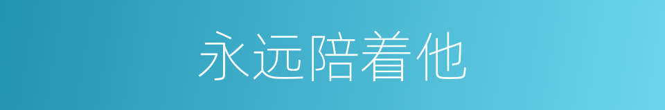 永远陪着他的同义词