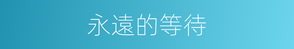 永遠的等待的同義詞