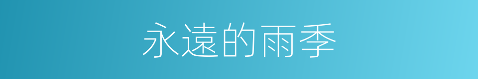 永遠的雨季的同義詞