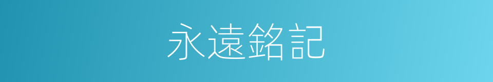 永遠銘記的意思