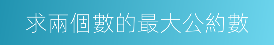 求兩個數的最大公約數的同義詞