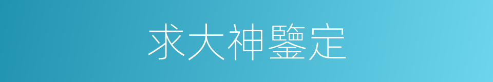 求大神鑒定的同義詞