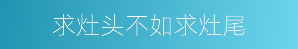 求灶头不如求灶尾的同义词