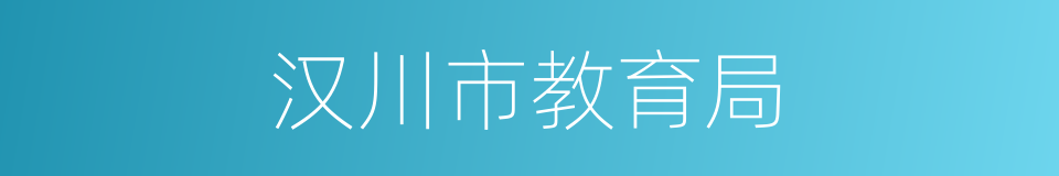 汉川市教育局的同义词