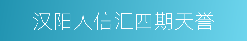 汉阳人信汇四期天誉的同义词