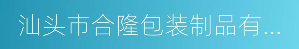 汕头市合隆包装制品有限公司的同义词