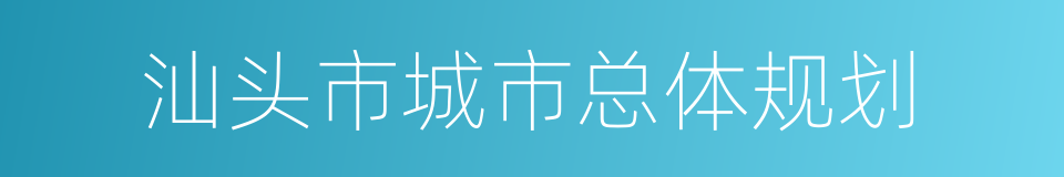 汕头市城市总体规划的同义词