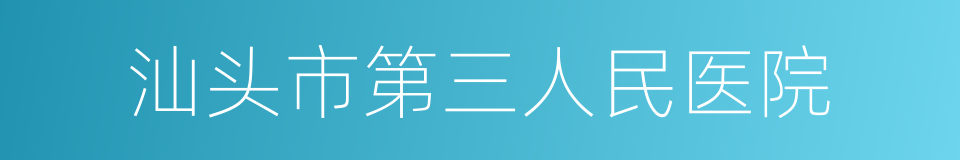 汕头市第三人民医院的同义词