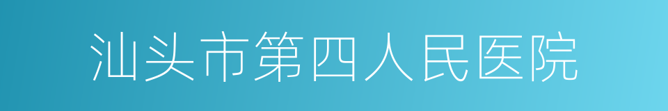 汕头市第四人民医院的同义词