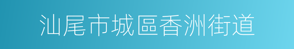 汕尾市城區香洲街道的同義詞