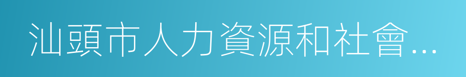 汕頭市人力資源和社會保障局的意思