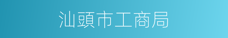 汕頭市工商局的同義詞