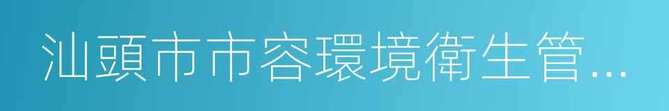 汕頭市市容環境衛生管理條例的同義詞