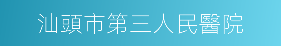 汕頭市第三人民醫院的同義詞