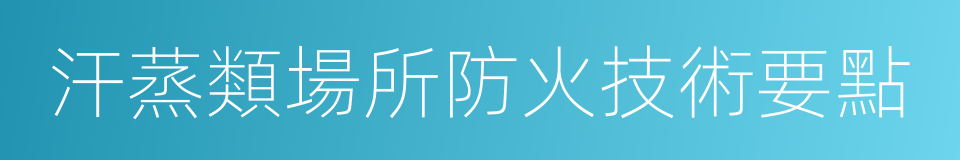 汗蒸類場所防火技術要點的同義詞