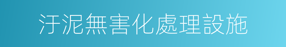 汙泥無害化處理設施的同義詞