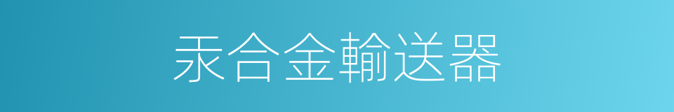 汞合金輸送器的同義詞