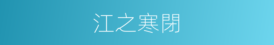 江之寒閉的同義詞
