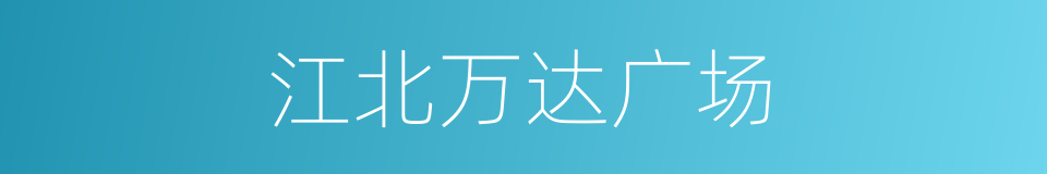 江北万达广场的同义词