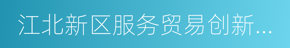 江北新区服务贸易创新发展试点实施方案的同义词