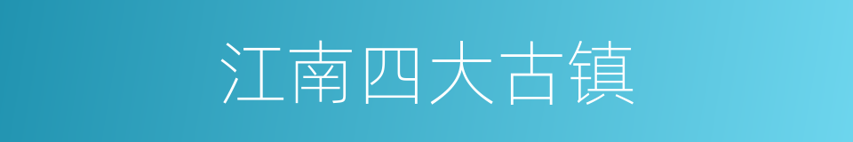 江南四大古镇的同义词