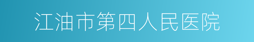 江油市第四人民医院的同义词