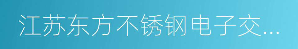 江苏东方不锈钢电子交易中心的同义词