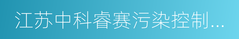 江苏中科睿赛污染控制工程有限公司的同义词