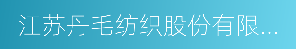 江苏丹毛纺织股份有限公司的同义词