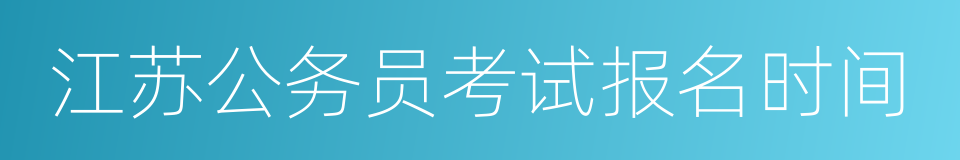 江苏公务员考试报名时间的同义词