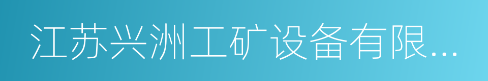 江苏兴洲工矿设备有限公司的同义词