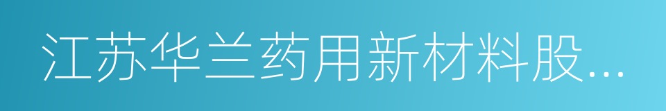 江苏华兰药用新材料股份有限公司的同义词