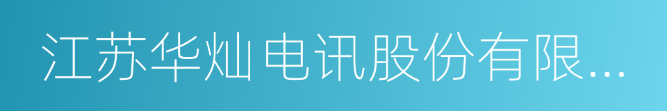 江苏华灿电讯股份有限公司的同义词