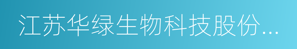 江苏华绿生物科技股份有限公司的同义词