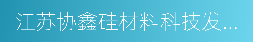 江苏协鑫硅材料科技发展有限公司的同义词