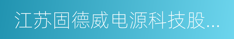 江苏固德威电源科技股份有限公司的同义词