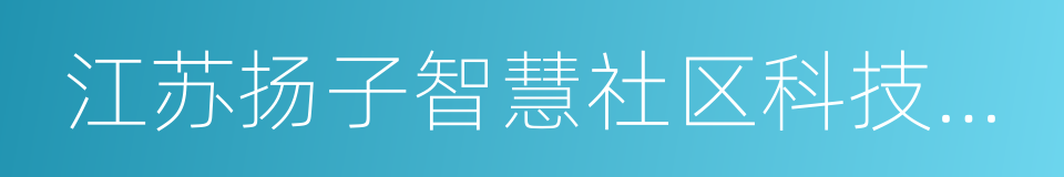 江苏扬子智慧社区科技股份有限公司的同义词