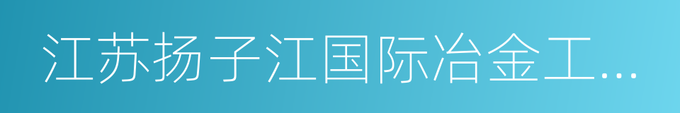 江苏扬子江国际冶金工业园的同义词