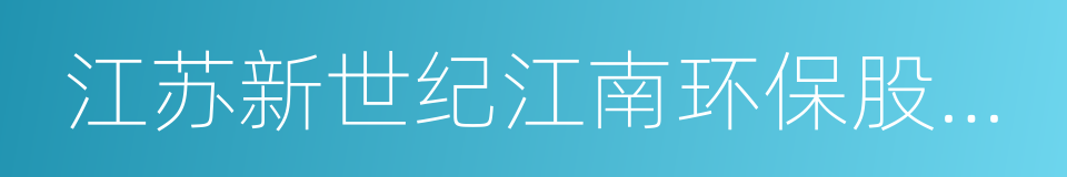 江苏新世纪江南环保股份有限公司的同义词