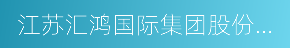 江苏汇鸿国际集团股份有限公司的同义词