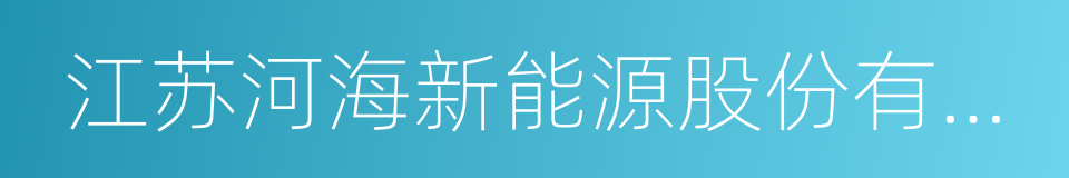 江苏河海新能源股份有限公司的同义词