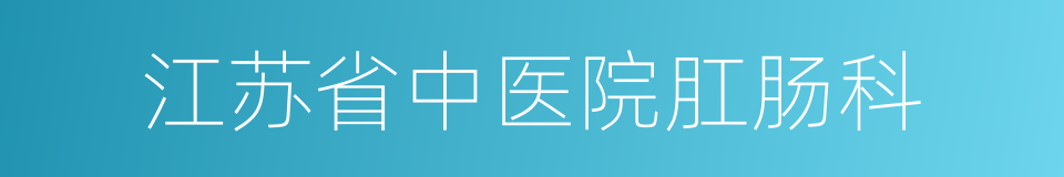 江苏省中医院肛肠科的同义词