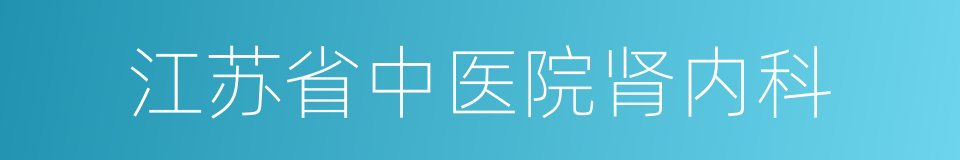 江苏省中医院肾内科的同义词