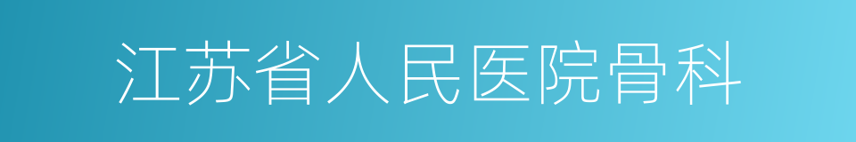 江苏省人民医院骨科的同义词