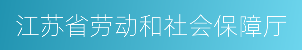 江苏省劳动和社会保障厅的同义词